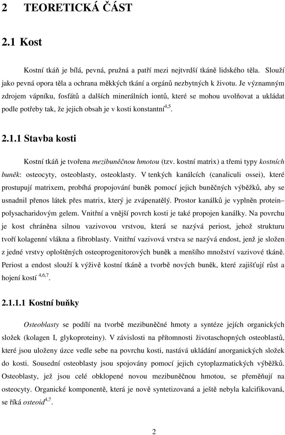 1 Stavba kosti Kostní tkáň je tvořena mezibuněčnou hmotou (tzv. kostní matrix) a třemi typy kostních buněk: osteocyty, osteoblasty, osteoklasty.