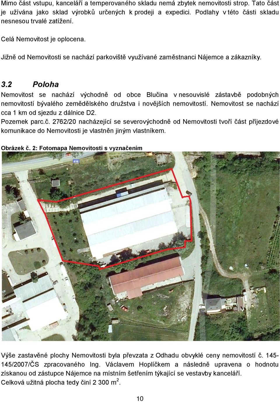 2 Poloha Nemovitost se nachází východně od obce Blučina v nesouvislé zástavbě podobných nemovitostí bývalého zemědělského druţstva i novějších nemovitostí.