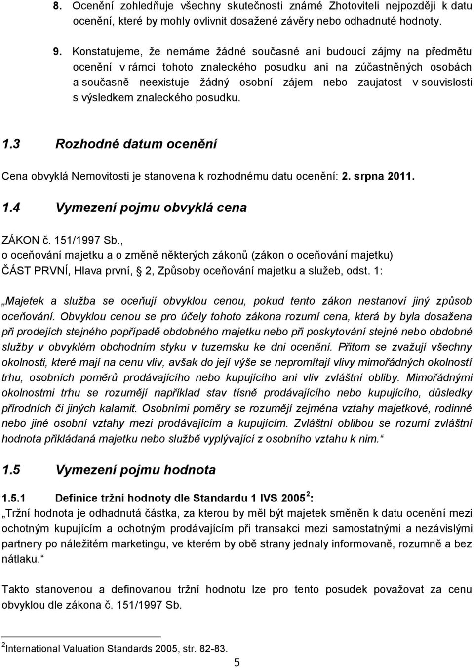 souvislosti s výsledkem znaleckého posudku. 1.3 Rozhodné datum ocenění Cena obvyklá Nemovitosti je stanovena k rozhodnému datu ocenění: 2. srpna 2011. 1.4 Vymezení pojmu obvyklá cena ZÁKON č.