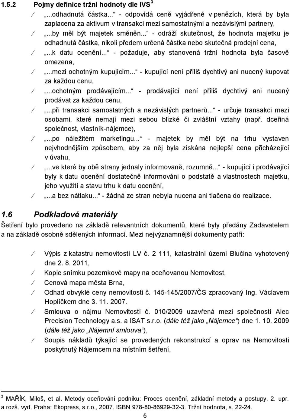 .. - poţaduje, aby stanovená trţní hodnota byla časově omezena,...mezi ochotným kupujícím... - kupující není příliš dychtivý ani nucený kupovat za kaţdou cenu,...ochotným prodávajícím.