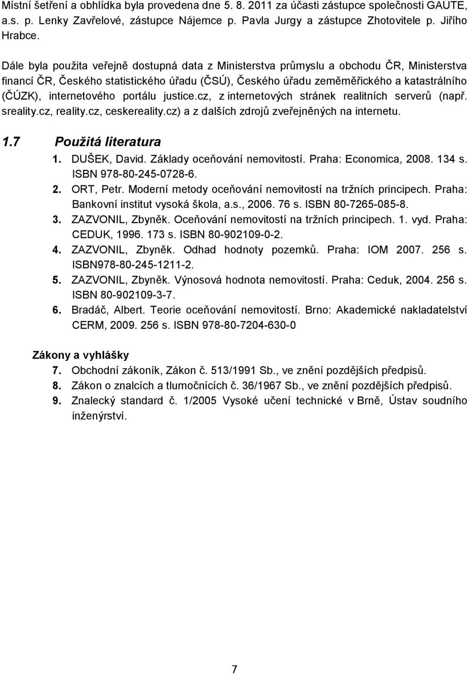 internetového portálu justice.cz, z internetových stránek realitních serverů (např. sreality.cz, reality.cz, ceskereality.cz) a z dalších zdrojů zveřejněných na internetu. 1.7 Použitá literatura 1.