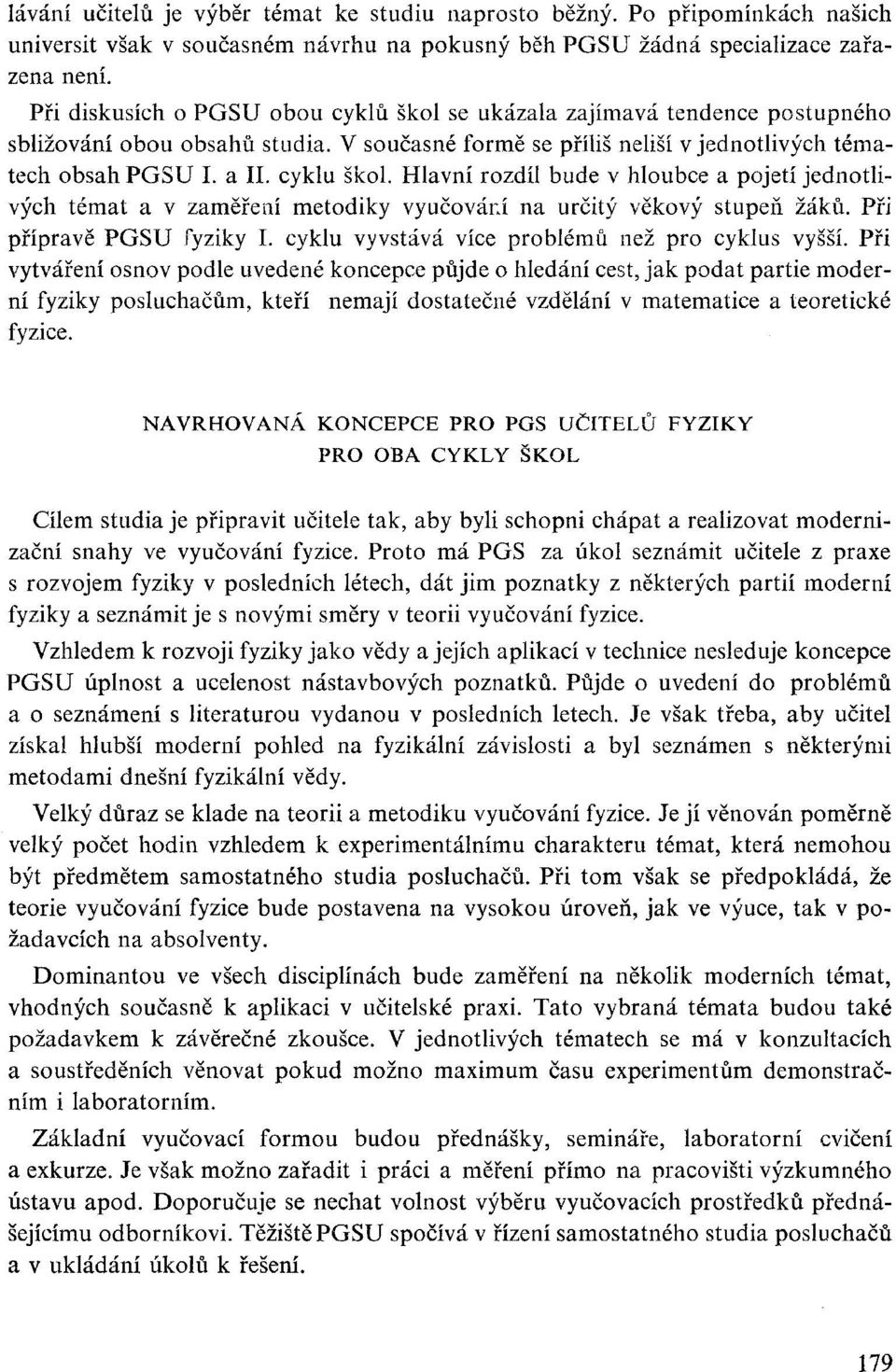 Hlavní rozdíl bude v hloubce a pojetí jednotlivých témat a v zaměření metodiky vyučování na určitý věkový stupeň žáků. Při přípravě PGSU fyziky I. cyklu vyvstává více problémů než pro cyklus vyšší.