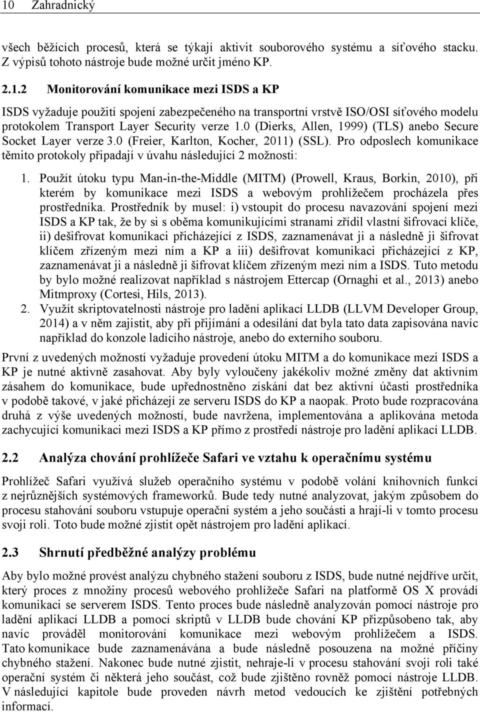 Použít útoku typu Man-in-the-Middle (MITM) (Prowell, Kraus, Borkin, 2010), při kterém by komunikace mezi ISDS a webovým prohlížečem procházela přes prostředníka.