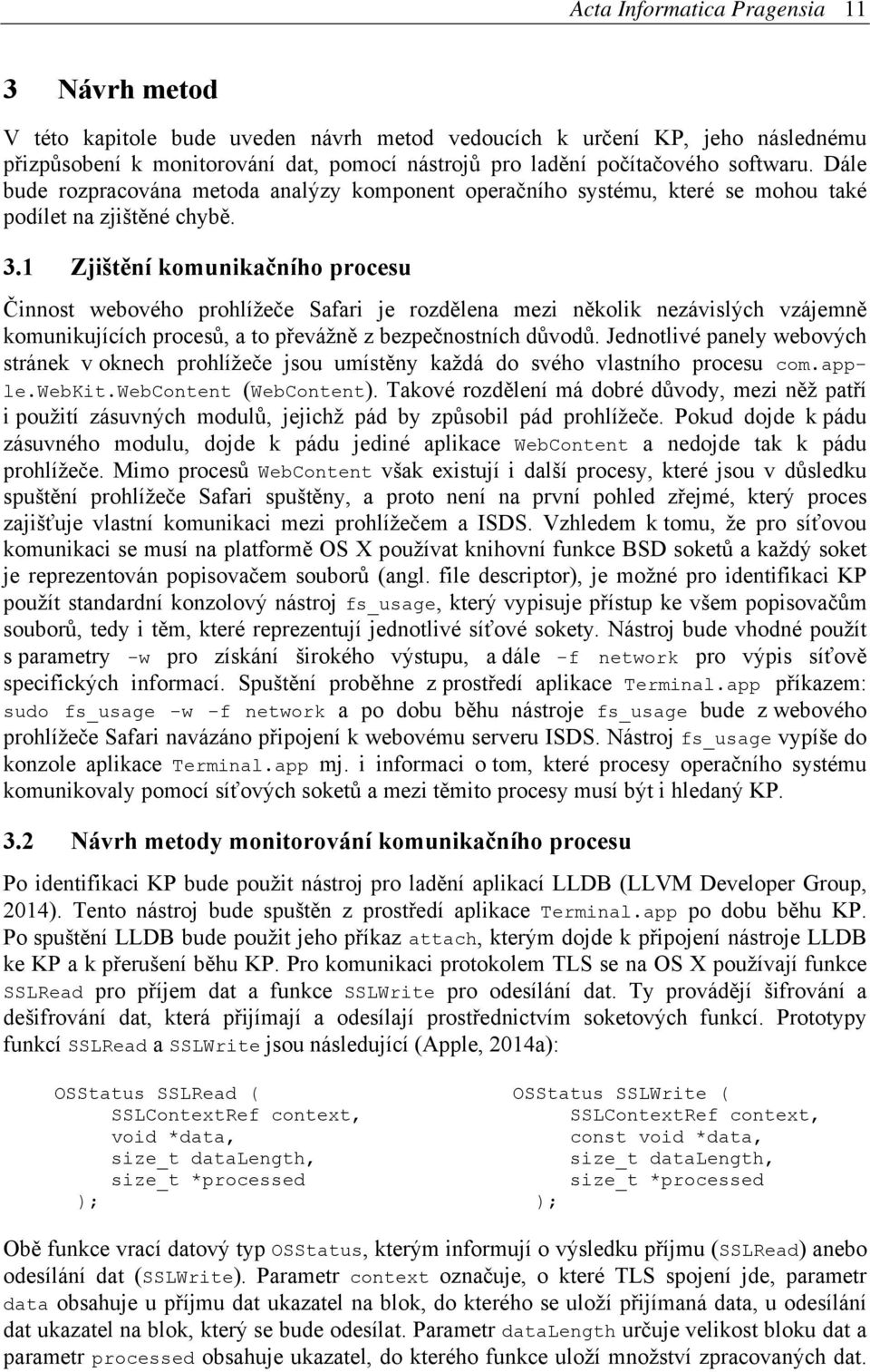 1 Zjištění komunikačního procesu Činnost webového prohlížeče Safari je rozdělena mezi několik nezávislých vzájemně komunikujících procesů, a to převážně z bezpečnostních důvodů.