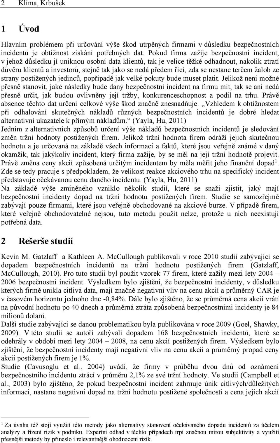 říci, zda se nestane terčem žalob ze strany postižených jedinců, popřípadě jak velké pokuty bude muset platit.