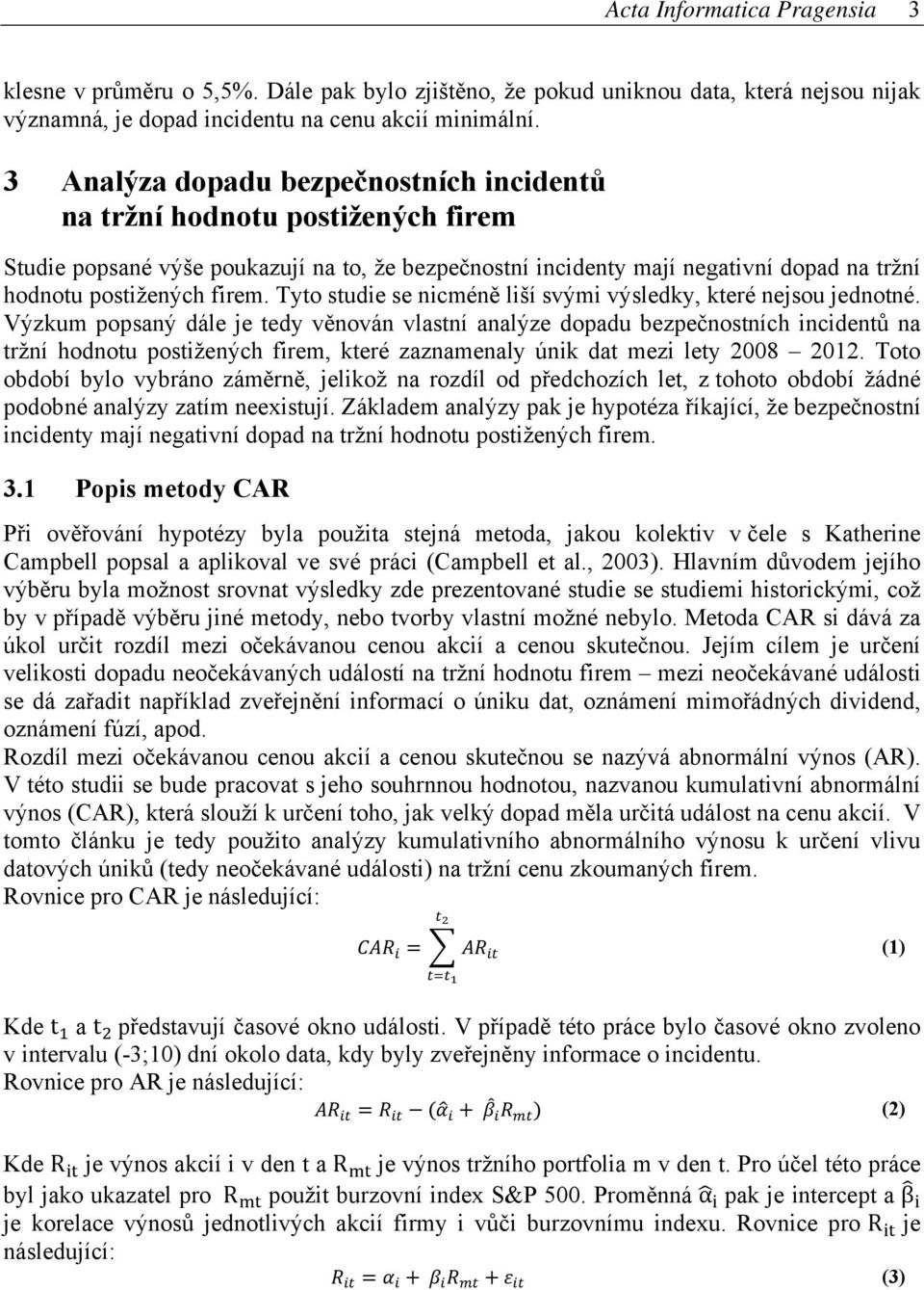 Tyto studie se nicméně liší svými výsledky, které nejsou jednotné.