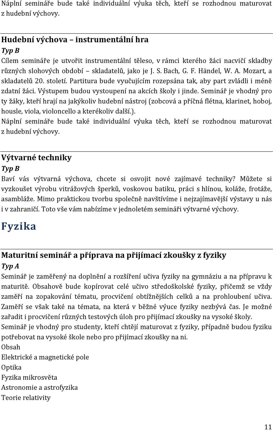 Mozart, a skladatelů 20. století. Partitura bude vyučujícím rozepsána tak, aby part zvládli i méně zdatní žáci. Výstupem budou vystoupení na akcích školy i jinde.