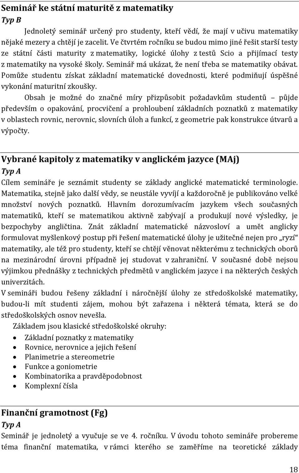 Seminář má ukázat, že není třeba se matematiky obávat. Pomůže studentu získat základní matematické dovednosti, které podmiňují úspěšné vykonání maturitní zkoušky.