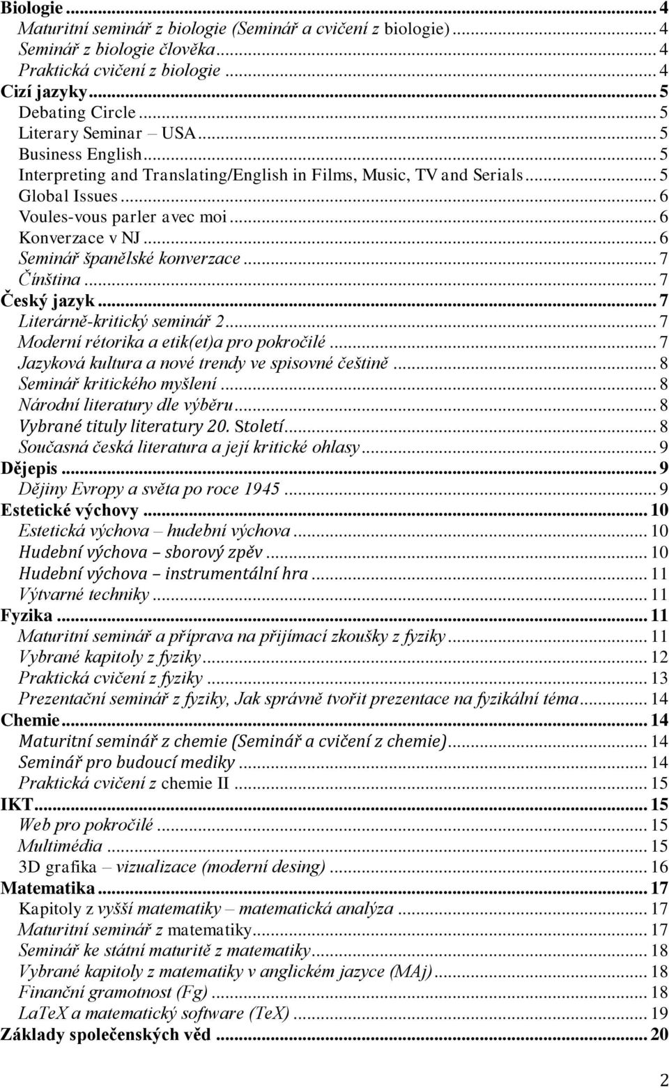 .. 6 Seminář španělské konverzace... 7 Čínština... 7 Český jazyk... 7 Literárně-kritický seminář 2... 7 Moderní rétorika a etik(et)a pro pokročilé.