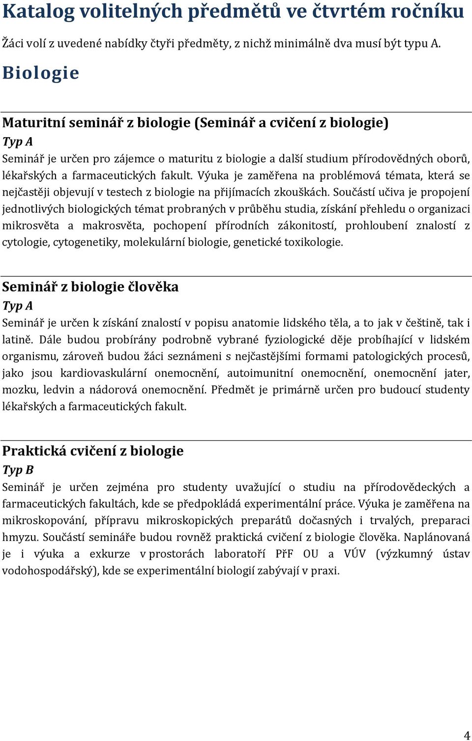 Výuka je zaměřena na problémová témata, která se nejčastěji objevují v testech z biologie na přijímacích zkouškách.