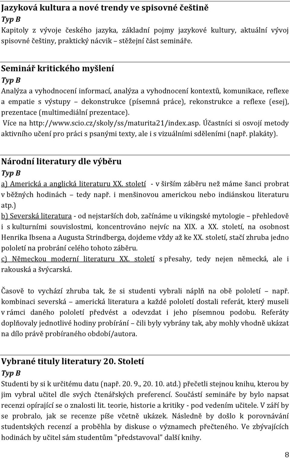 prezentace (multimediální prezentace). Více na http://www.scio.cz/skoly/ss/maturita21/index.asp.