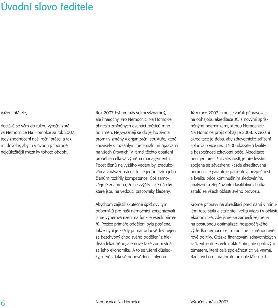 Nejvýrazněji se do jejího života promítly změny v organizační struktuře, které souvisely s rozsáhlými personálními úpravami na všech úrovních.