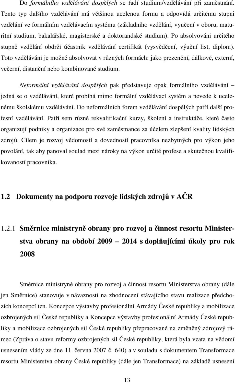 magisterské a doktorandské studium). Po absolvování určitého stupně vzdělání obdrží účastník vzdělávání certifikát (vysvědčení, výuční list, diplom).