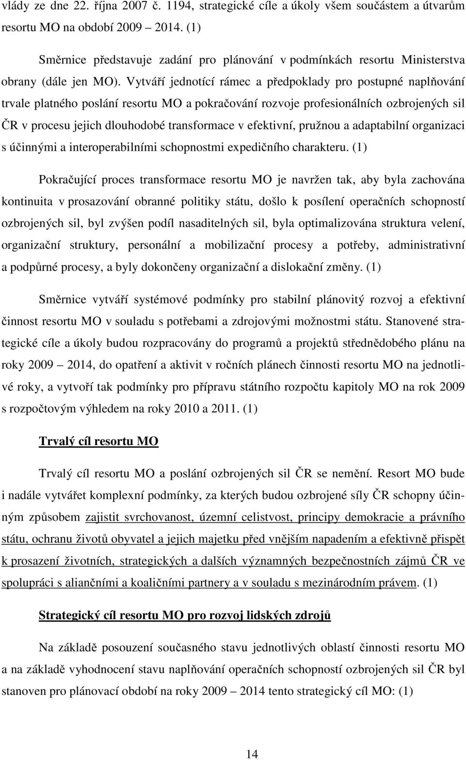 Vytváří jednotící rámec a předpoklady pro postupné naplňování trvale platného poslání resortu MO a pokračování rozvoje profesionálních ozbrojených sil ČR v procesu jejich dlouhodobé transformace v