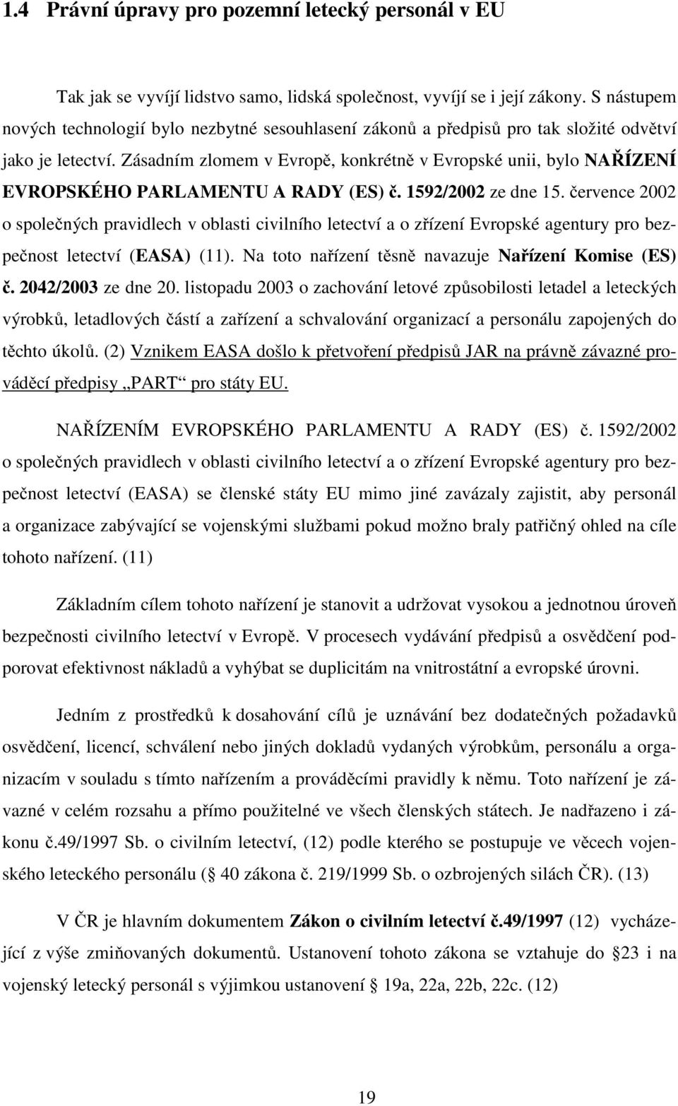 Zásadním zlomem v Evropě, konkrétně v Evropské unii, bylo NAŘÍZENÍ EVROPSKÉHO PARLAMENTU A RADY (ES) č. 1592/2002 ze dne 15.