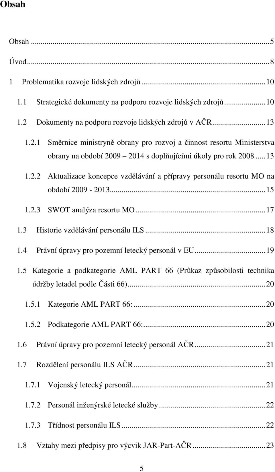 .. 15 1.2.3 SWOT analýza resortu MO... 17 1.3 Historie vzdělávání personálu ILS... 18 1.4 Právní úpravy pro pozemní letecký personál v EU... 19 1.