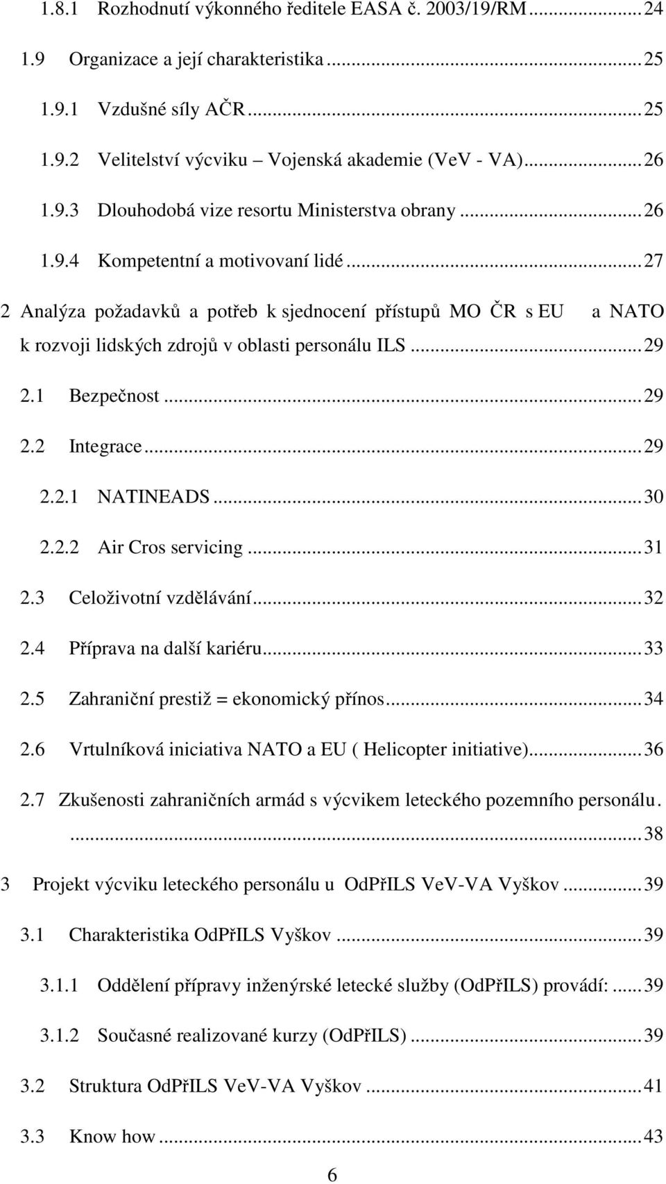 .. 29 2.2.1 NATINEADS... 30 2.2.2 Air Cros servicing... 31 2.3 Celoživotní vzdělávání... 32 2.4 Příprava na další kariéru... 33 2.5 Zahraniční prestiž = ekonomický přínos... 34 2.