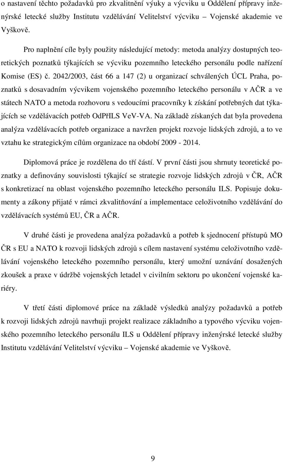 2042/2003, část 66 a 147 (2) u organizací schválených ÚCL Praha, poznatků s dosavadním výcvikem vojenského pozemního leteckého personálu v AČR a ve státech NATO a metoda rozhovoru s vedoucími