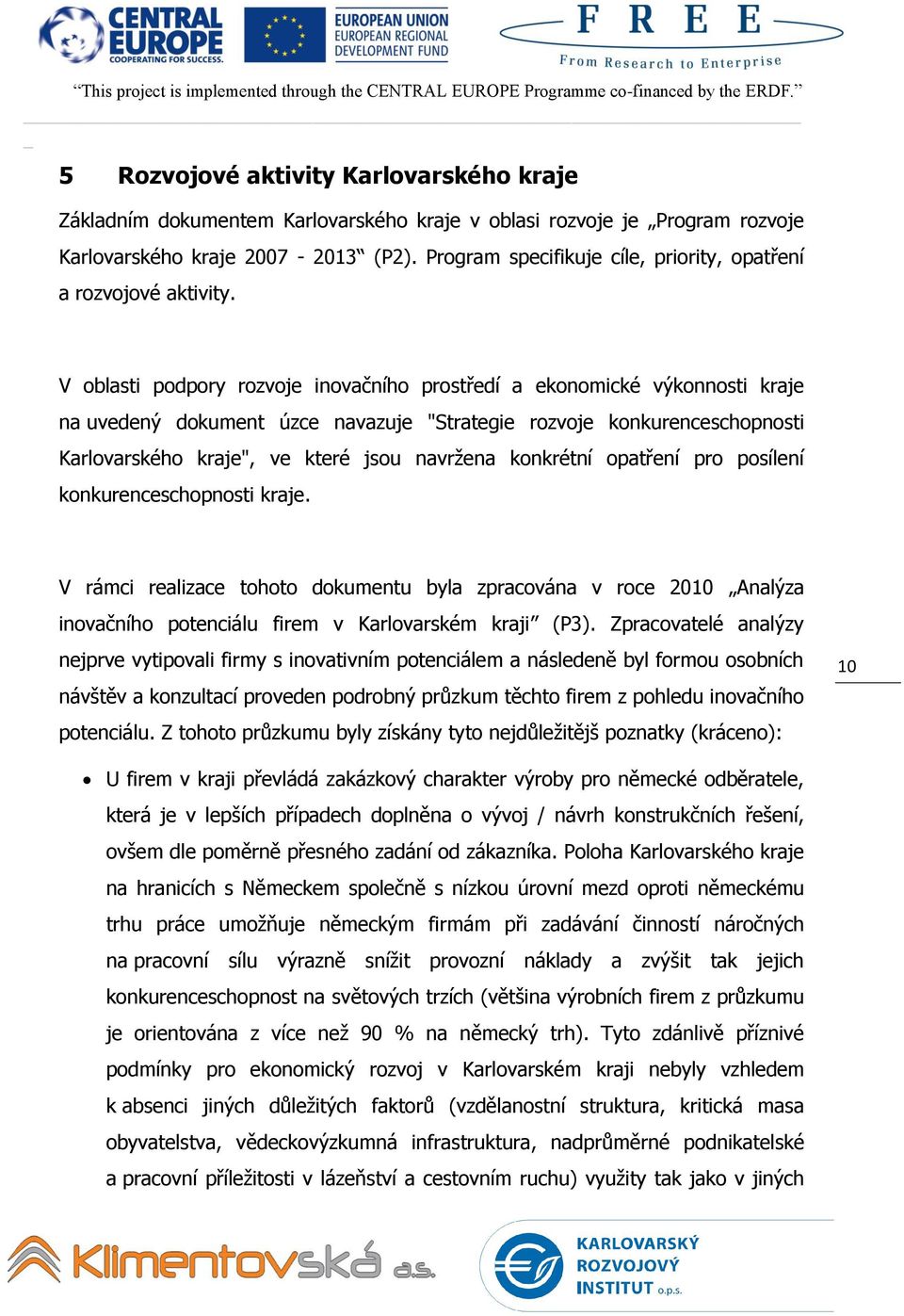 V oblasti podpory rozvoje inovačního prostředí a ekonomické výkonnosti kraje na uvedený dokument úzce navazuje "Strategie rozvoje konkurenceschopnosti Karlovarského kraje", ve které jsou navržena