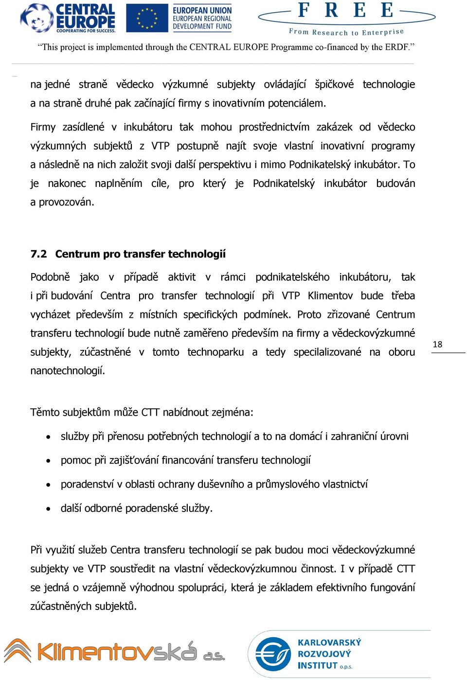 i mimo Podnikatelský inkubátor. To je nakonec naplněním cíle, pro který je Podnikatelský inkubátor budován a provozován. 7.