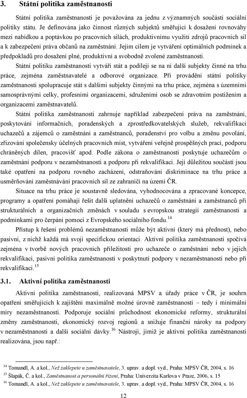 zaměstnání. Jejím cílem je vytváření optimálních podmínek a předpokladů pro dosaţení plné, produktivní a svobodně zvolené zaměstnanosti.