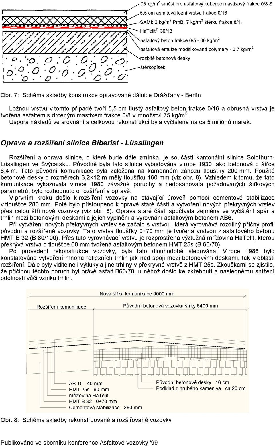 7: Schéma skladby konstrukce opravované dálnice Drážďany - Berlín Ložnou vrstvu v tomto případě tvoří 5,5 cm tlustý asfaltový beton frakce 0/16 a obrusná vrstva je tvořena asfaltem s drceným mastixem