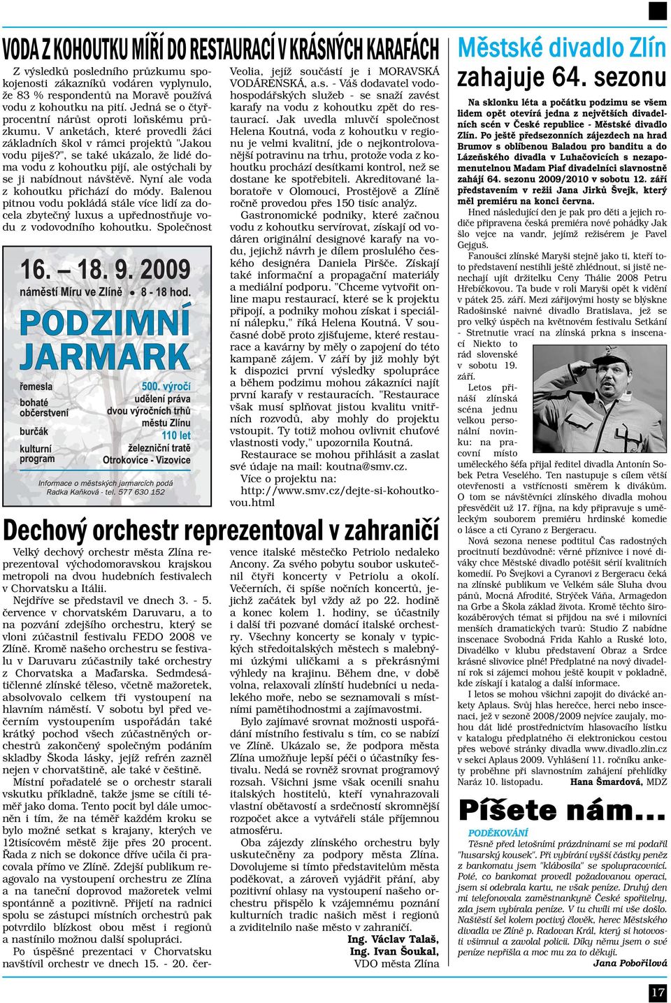 ", se také ukázalo, že lidé doma vodu z kohoutku pijí, ale ostýchali by se ji nabídnout návštěvě. Nyní ale voda z kohoutku přichází do módy.