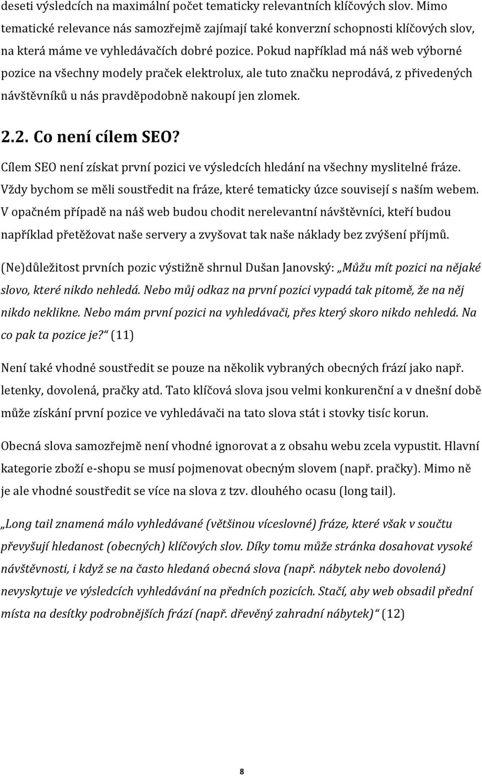 Pokud například má náš web výborné pozice na všechny modely praček elektrolux, ale tuto značku neprodává, z přivedených návštěvníků u nás pravděpodobně nakoupí jen zlomek. 2.2. Co není cílem SEO?