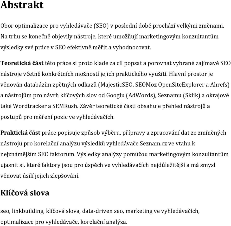 Teoretická část této práce si proto klade za cíl popsat a porovnat vybrané zajímavé SEO nástroje včetně konkrétních možností jejich praktického využití.