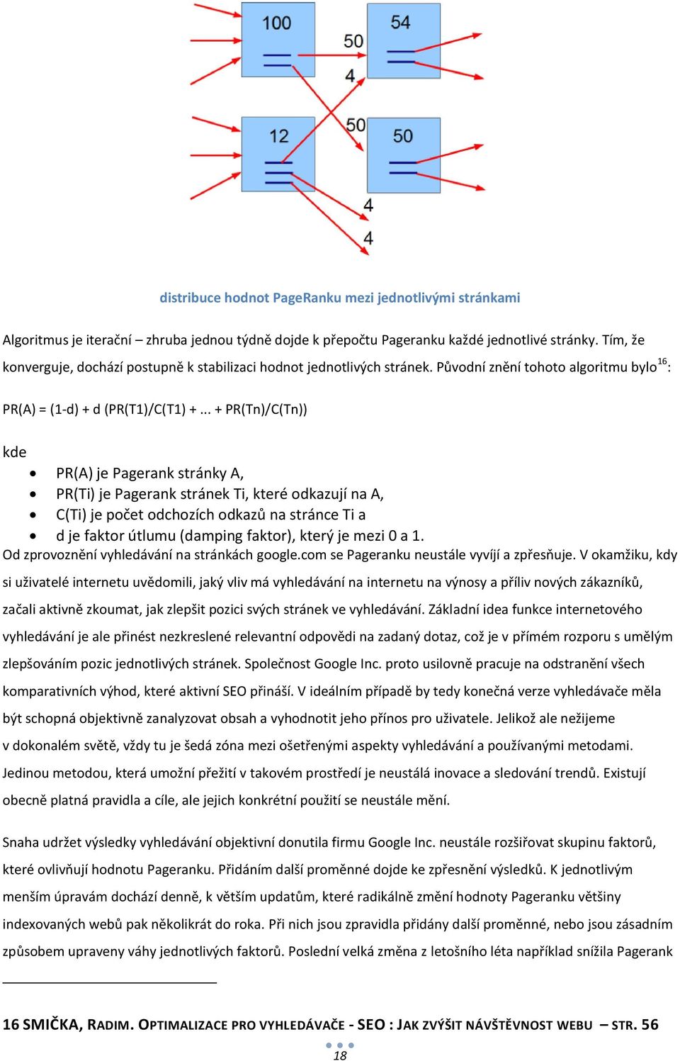 .. + PR(Tn)/C(Tn)) kde PR(A) je Pagerank stránky A, PR(Ti) je Pagerank stránek Ti, které odkazují na A, C(Ti) je počet odchozích odkazů na stránce Ti a d je faktor útlumu (damping faktor), který je