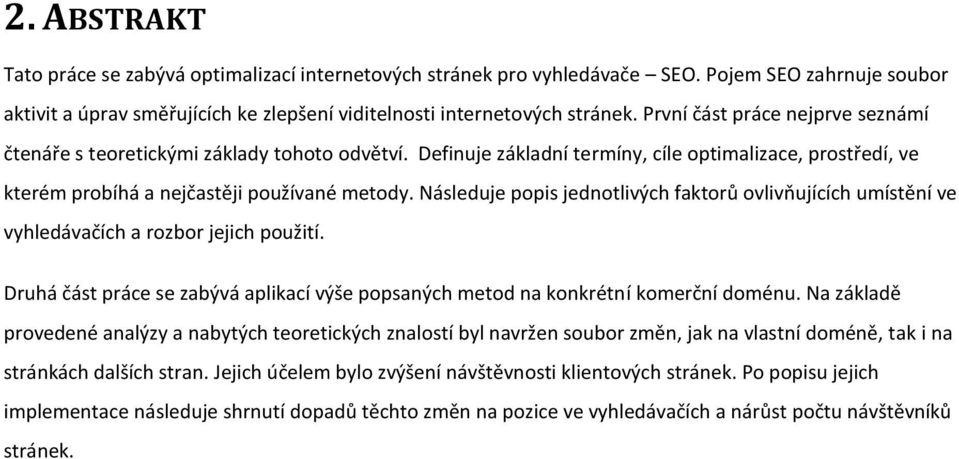 Následuje popis jednotlivých faktorů ovlivňujících umístění ve vyhledávačích a rozbor jejich použití. Druhá část práce se zabývá aplikací výše popsaných metod na konkrétní komerční doménu.