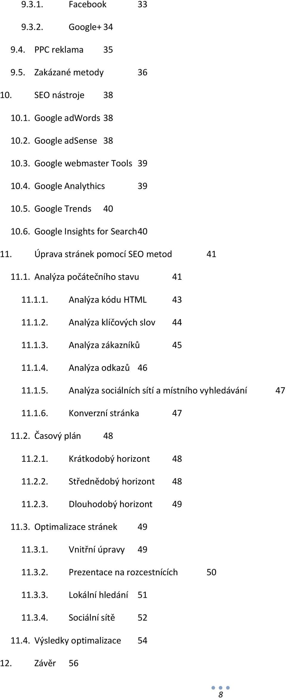 1.4. Analýza odkazů 46 11.1.5. Analýza sociálních sítí a místního vyhledávání 47 11.1.6. Konverzní stránka 47 11.2. Časový plán 48 11.2.1. Krátkodobý horizont 48 11.2.2. Střednědobý horizont 48 11.2.3.