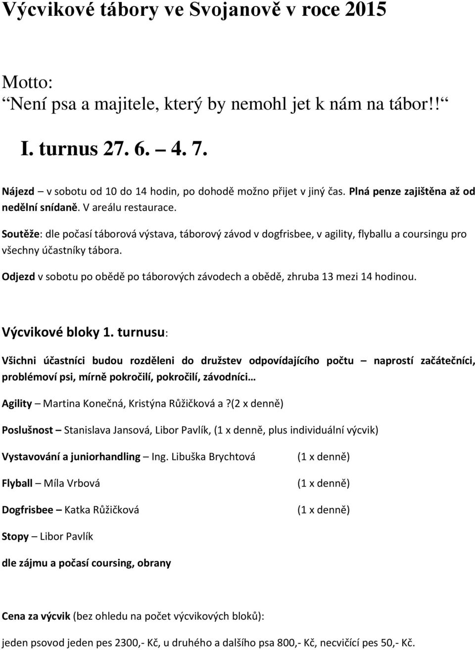 Odjezd v sobotu po obědě po táborových závodech a obědě, zhruba 13 mezi 14 hodinou. Výcvikové bloky 1.