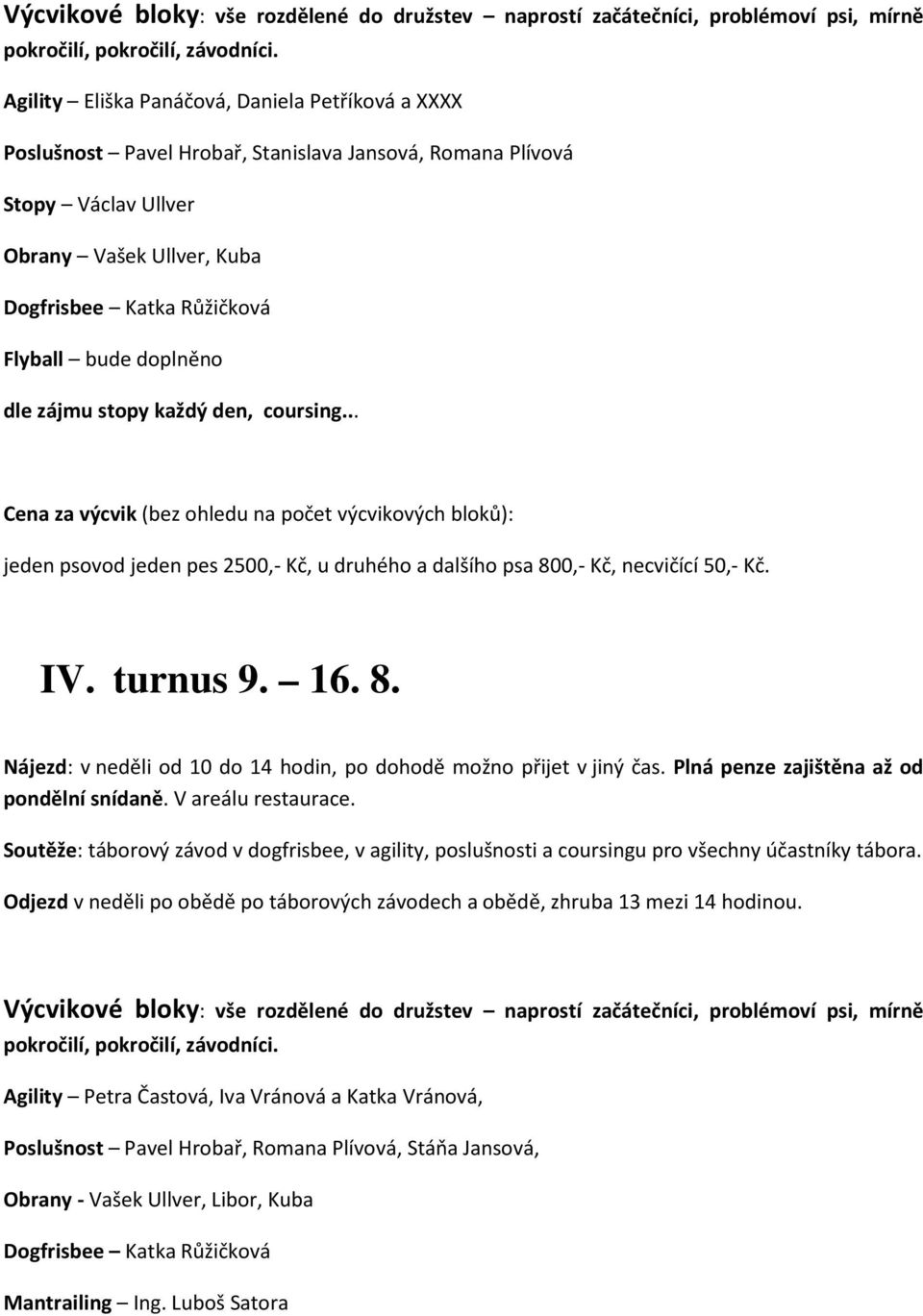 den, coursing... jeden psovod jeden pes 2500,- Kč, u druhého a dalšího psa 800,- Kč, necvičící 50,- Kč. IV. turnus 9. 16. 8. Nájezd: v neděli od 10 do 14 hodin, po dohodě možno přijet v jiný čas.