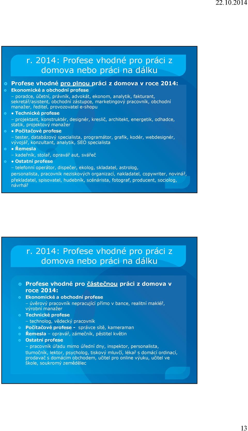 energetik, odhadce, statik, projektový manažer Počítačové profese tester, databázový specialista, programátor, grafik, kodér, webdesignér, vývojář, konzultant, analytik, SEO specialista Řemesla