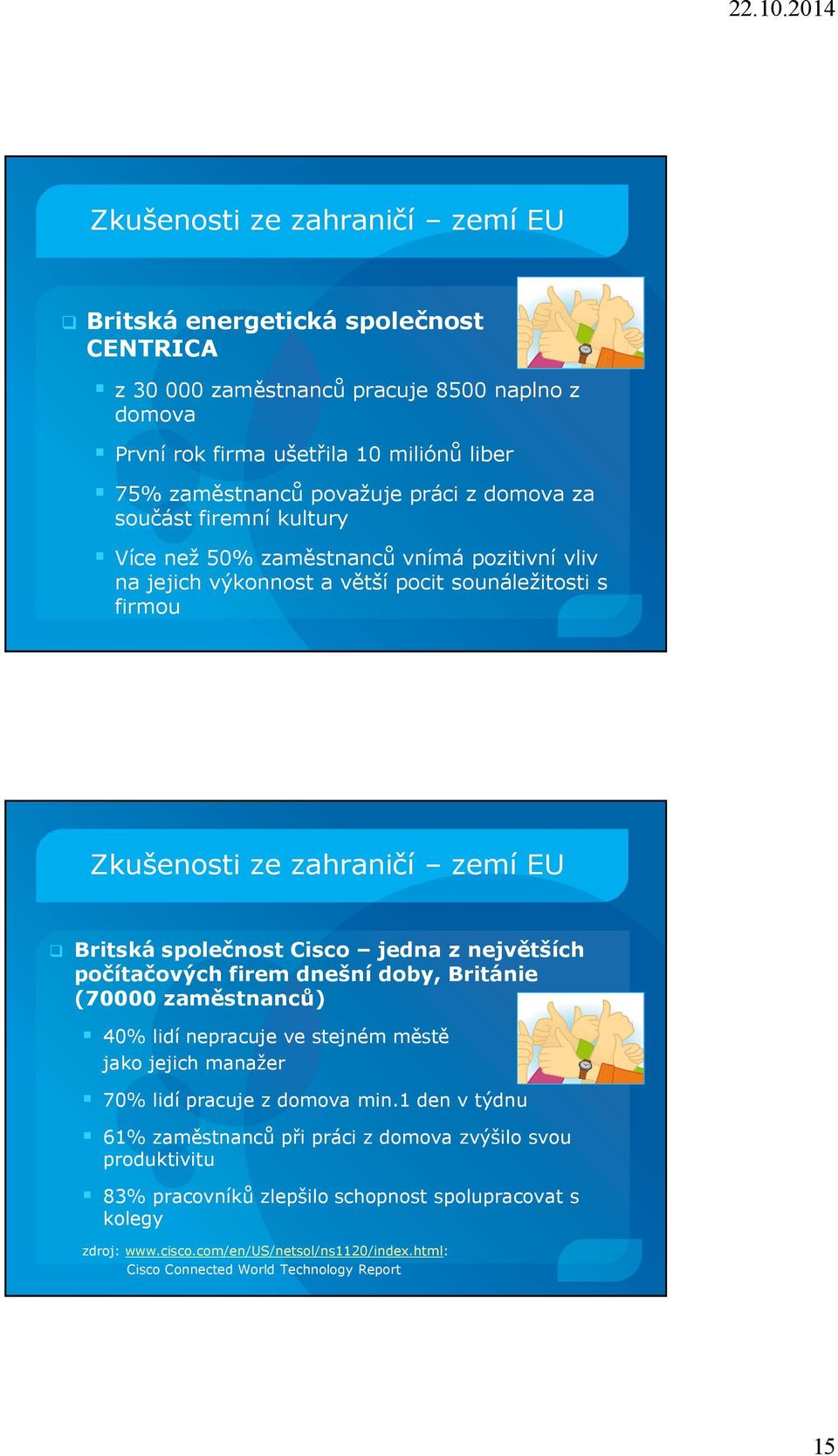 jedna z největších počítačových firem dnešní doby, Británie (70000 zaměstnanců) 40% lidí nepracuje ve stejném městě jako jejich manažer 70% lidí pracuje z domova min.