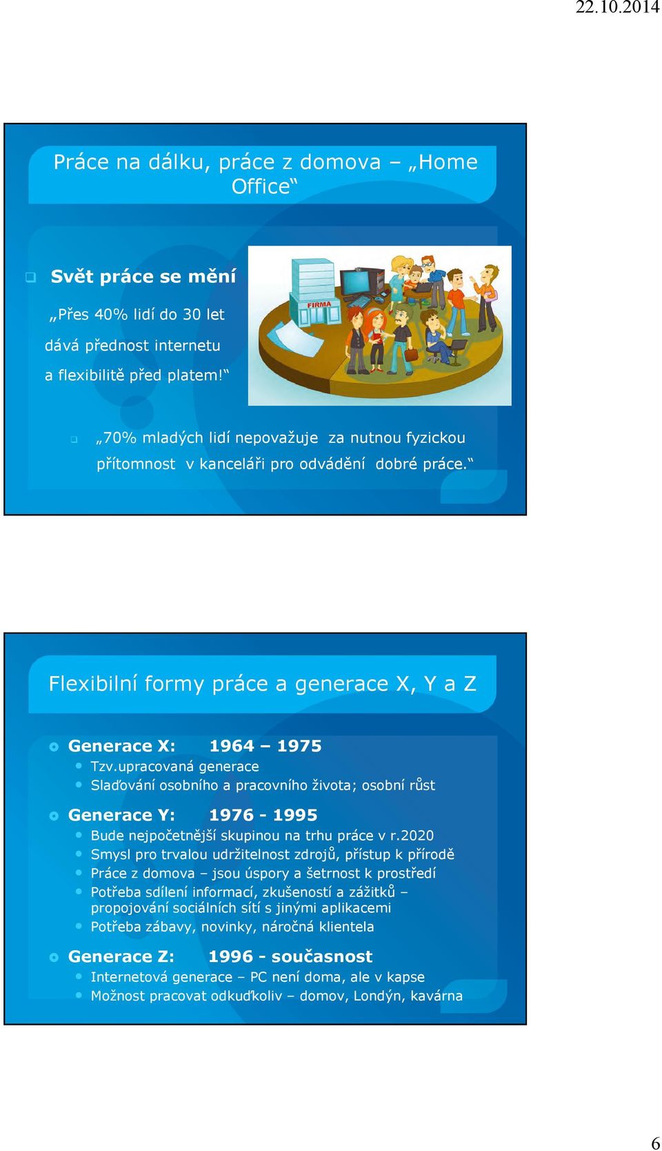 upracovaná generace Slaďování osobního a pracovního života; osobní růst Generace Y: 1976-1995 Bude nejpočetnější skupinou na trhu práce v r.