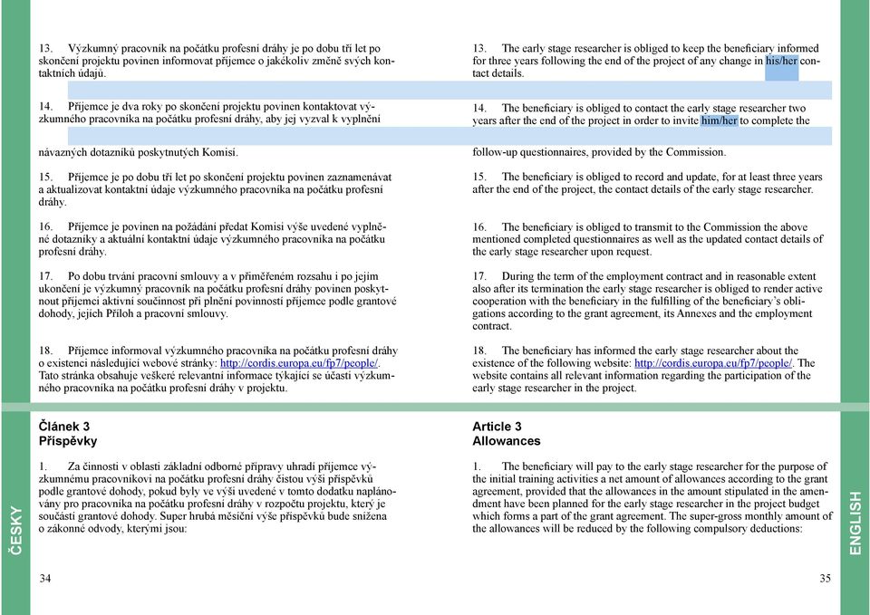 Příjemce je dva roky po skončení projektu povinen kontaktovat výzkumného pracovníka na počátku profesní dráhy, aby jej vyzval k vyplnění Zvolte příslušnou variantu. 14.