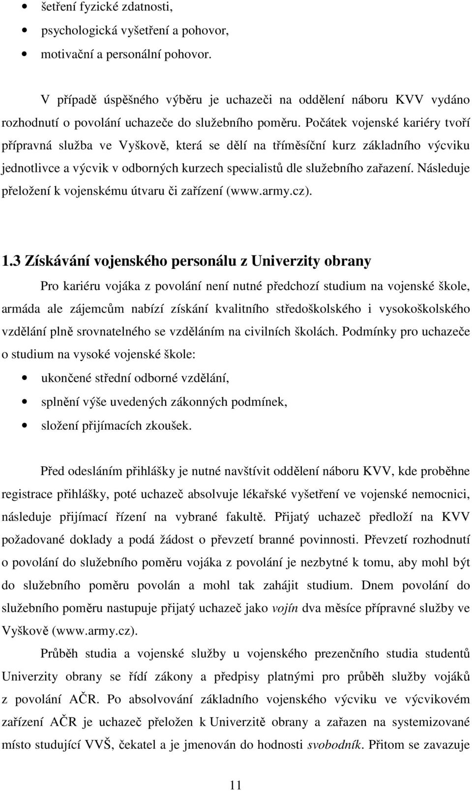 Počátek vojenské kariéry tvoří přípravná služba ve Vyškově, která se dělí na tříměsíční kurz základního výcviku jednotlivce a výcvik v odborných kurzech specialistů dle služebního zařazení.