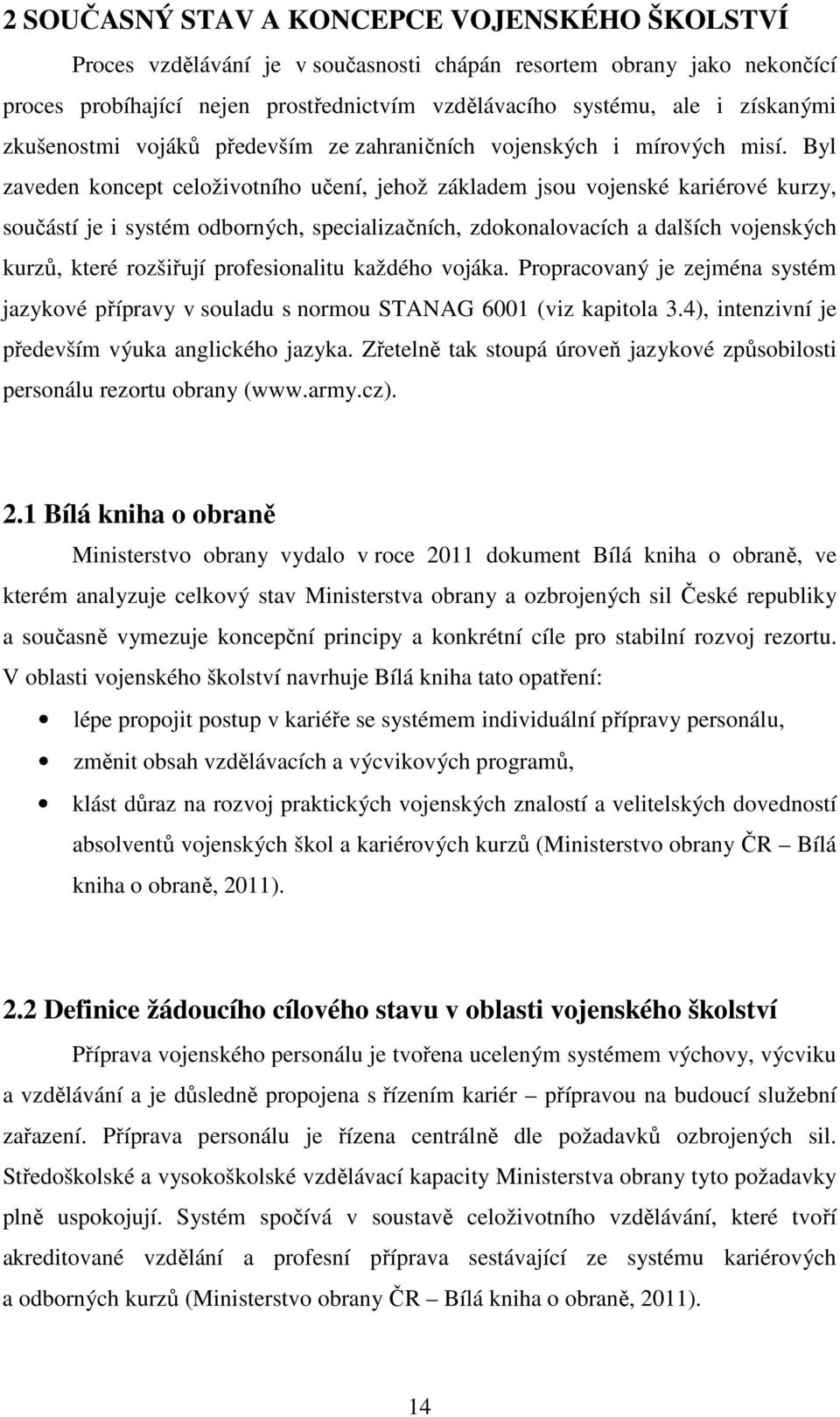 Byl zaveden koncept celoživotního učení, jehož základem jsou vojenské kariérové kurzy, součástí je i systém odborných, specializačních, zdokonalovacích a dalších vojenských kurzů, které rozšiřují