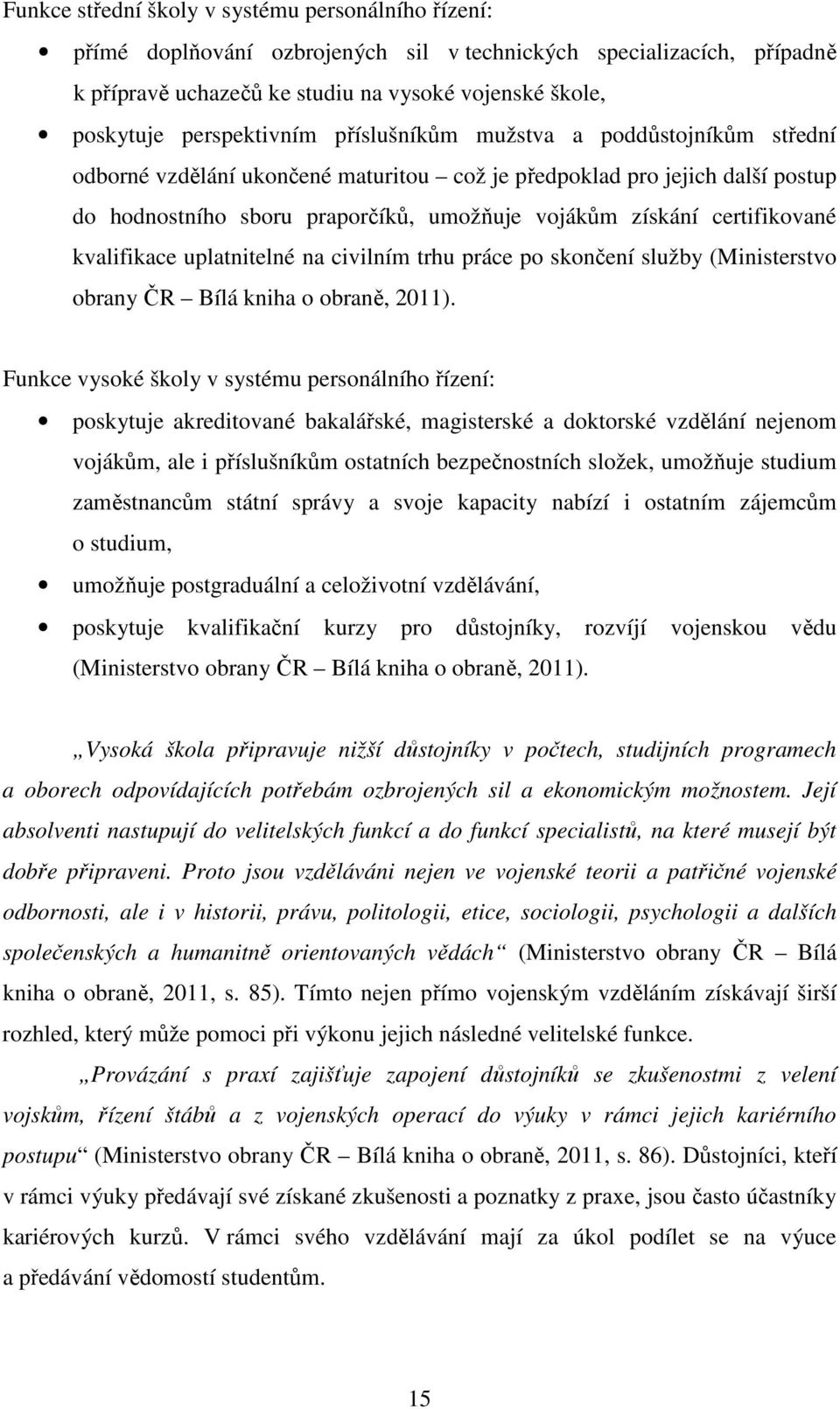 certifikované kvalifikace uplatnitelné na civilním trhu práce po skončení služby (Ministerstvo obrany ČR Bílá kniha o obraně, 2011).