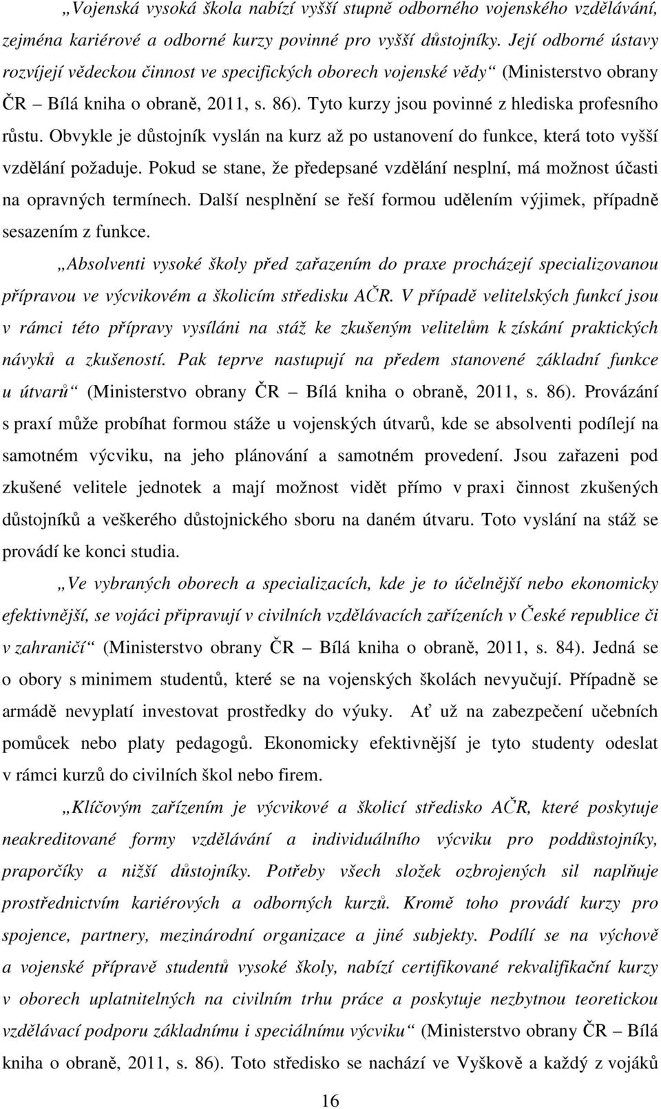 Obvykle je důstojník vyslán na kurz až po ustanovení do funkce, která toto vyšší vzdělání požaduje. Pokud se stane, že předepsané vzdělání nesplní, má možnost účasti na opravných termínech.