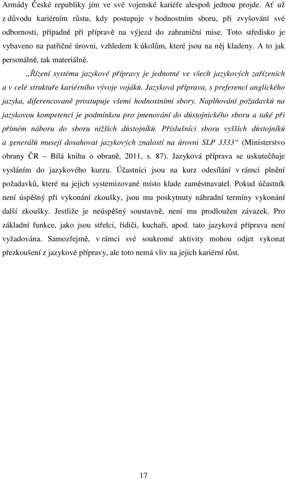 Toto středisko je vybaveno na patřičné úrovni, vzhledem k úkolům, které jsou na něj kladeny. A to jak personálně, tak materiálně.