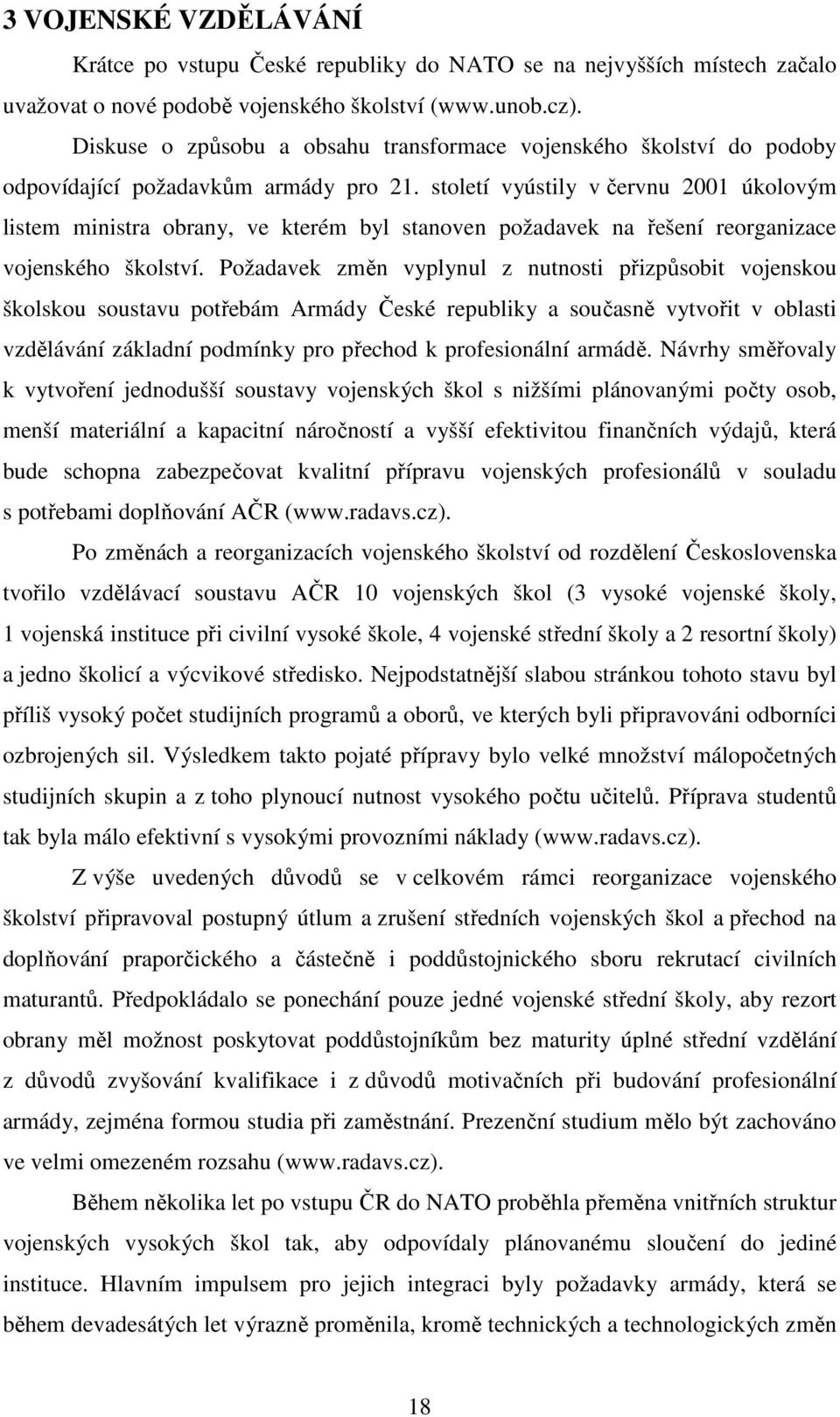 století vyústily v červnu 2001 úkolovým listem ministra obrany, ve kterém byl stanoven požadavek na řešení reorganizace vojenského školství.