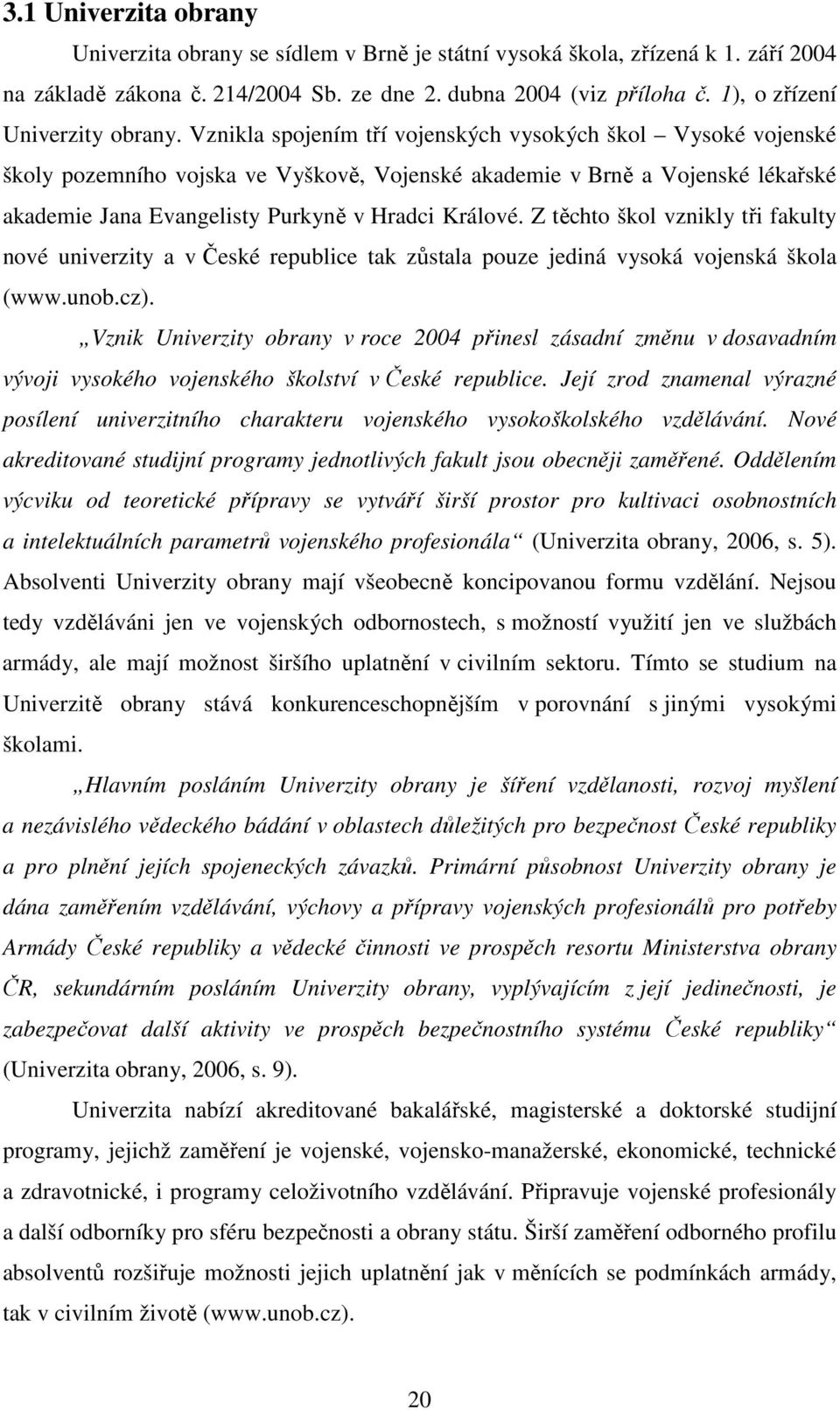 Vznikla spojením tří vojenských vysokých škol Vysoké vojenské školy pozemního vojska ve Vyškově, Vojenské akademie v Brně a Vojenské lékařské akademie Jana Evangelisty Purkyně v Hradci Králové.