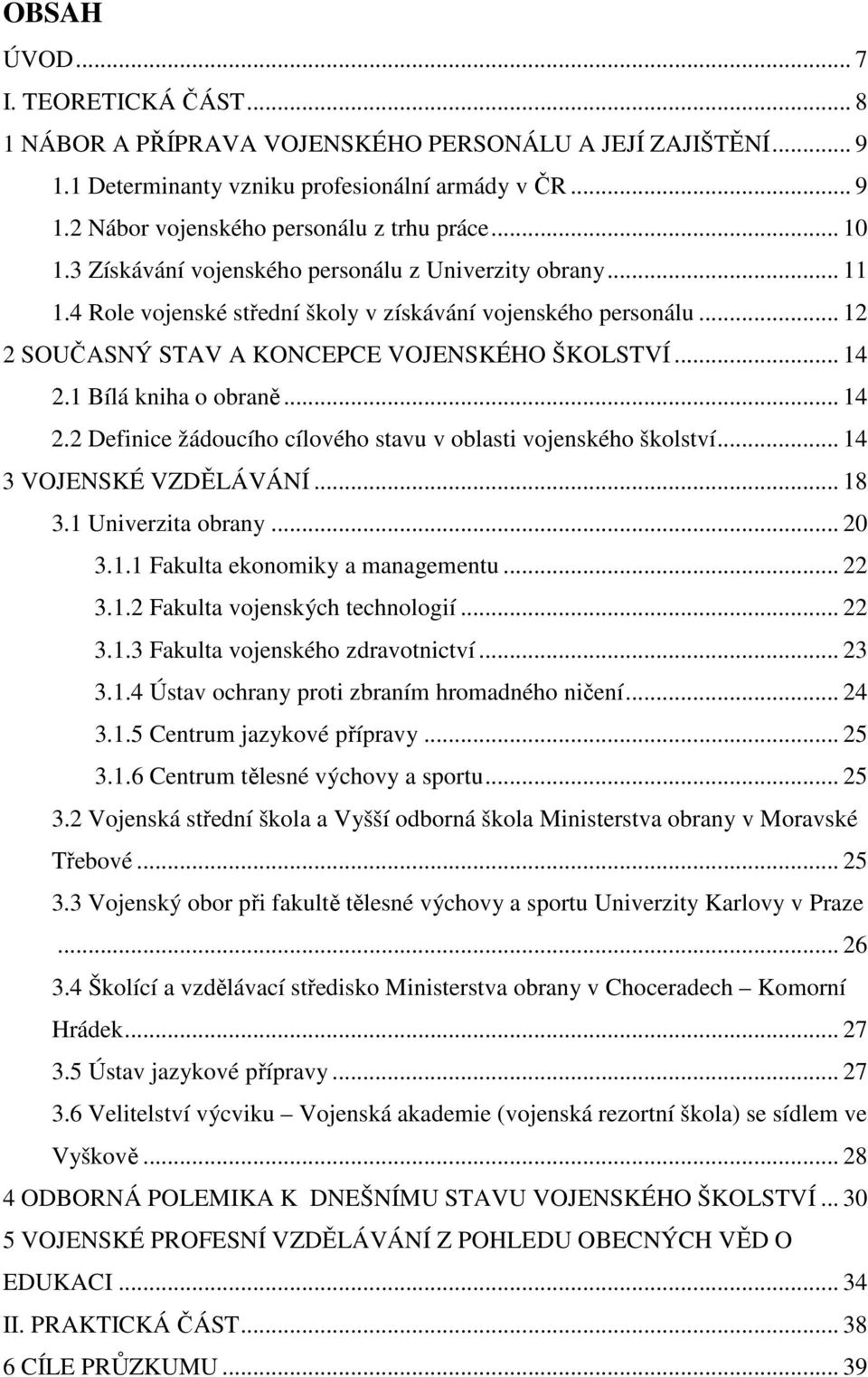 1 Bílá kniha o obraně... 14 2.2 Definice žádoucího cílového stavu v oblasti vojenského školství... 14 3 VOJENSKÉ VZDĚLÁVÁNÍ... 18 3.1 Univerzita obrany... 20 3.1.1 Fakulta ekonomiky a managementu.