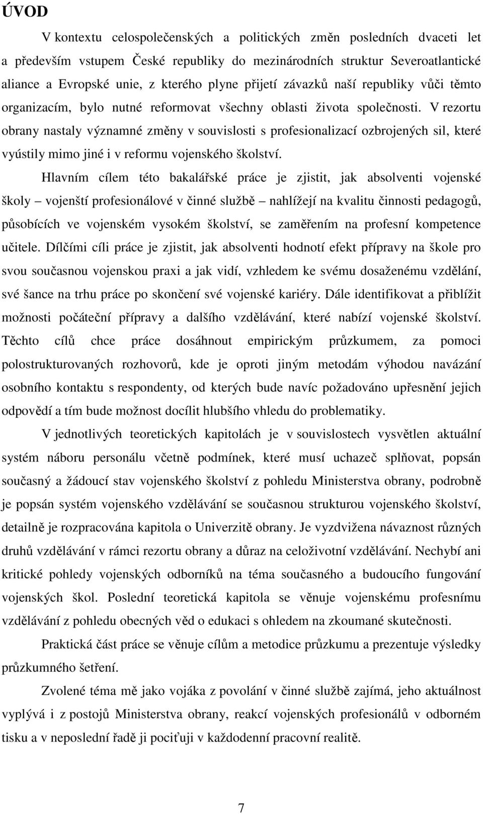 V rezortu obrany nastaly významné změny v souvislosti s profesionalizací ozbrojených sil, které vyústily mimo jiné i v reformu vojenského školství.