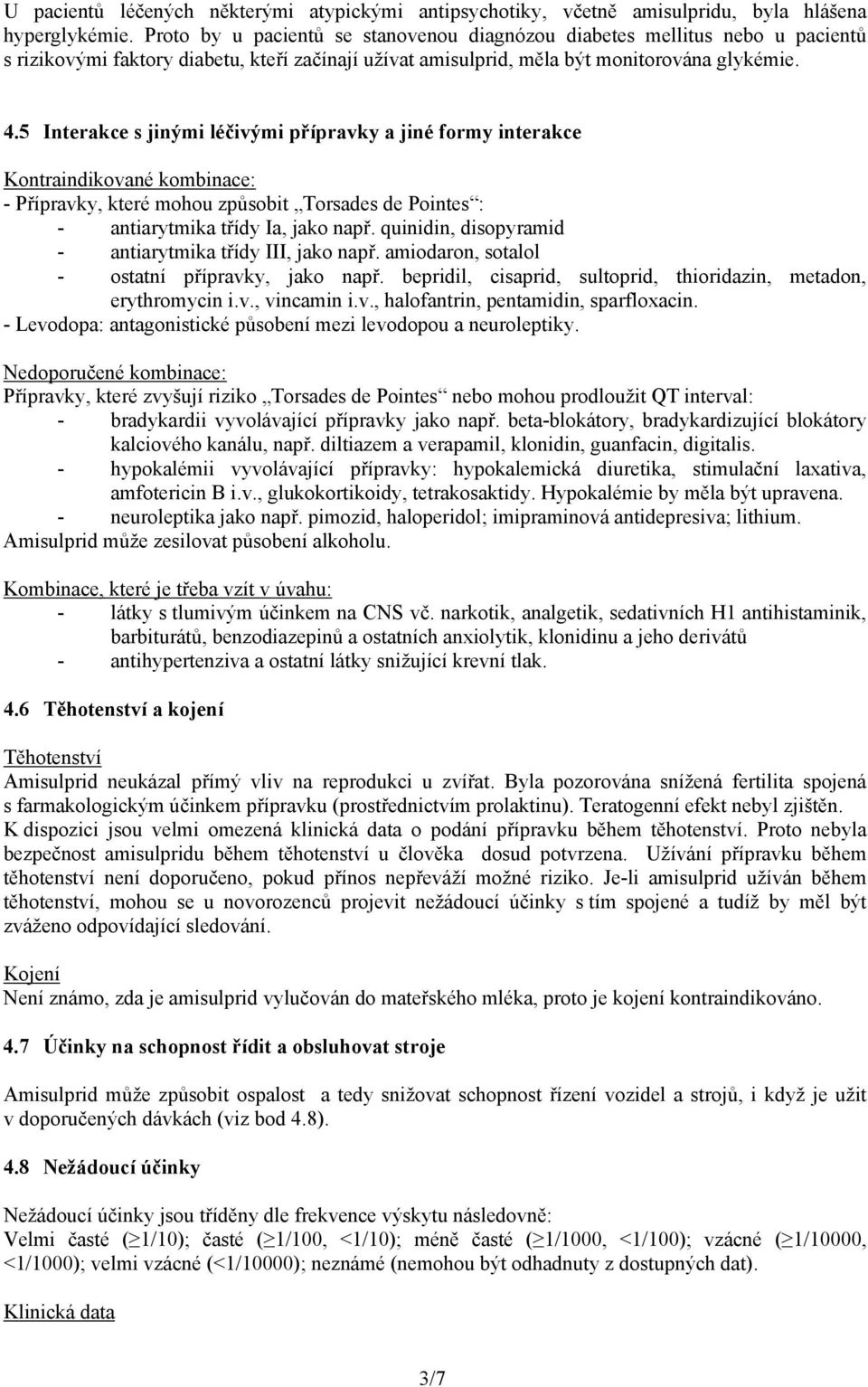 5 Interakce s jinými léčivými přípravky a jiné formy interakce Kontraindikované kombinace: - Přípravky, které mohou způsobit Torsades de Pointes : - antiarytmika třídy Ia, jako např.