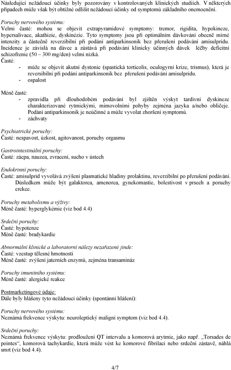 Tyto symptomy jsou při optimálním dávkování obecně mírné intenzity a částečně reverzibilní při podání antiparkinsonik bez přerušení podávání amisulpridu.