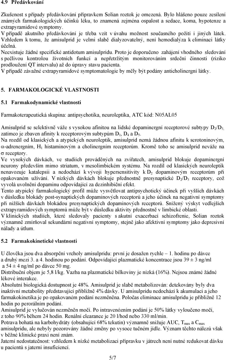 V případě akutního předávkování je třeba vzít v úvahu možnost současného požití i jiných látek. Vzhledem k tomu, že amisulprid je velmi slabě dialyzovatelný, není hemodialýza k eliminaci látky účelná.